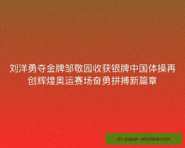 刘洋勇夺金牌邹敬园收获银牌中国体操再创辉煌奥运赛场奋勇拼搏新篇章