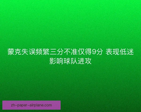 蒙克失误频繁三分不准仅得9分 表现低迷影响球队进攻