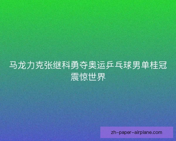 马龙力克张继科勇夺奥运乒乓球男单桂冠震惊世界