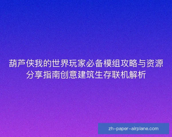 葫芦侠我的世界玩家必备模组攻略与资源分享指南创意建筑生存联机解析 葫芦侠我的世界玩家必备模组攻略与资源分享指南创意建筑生存联机解析
