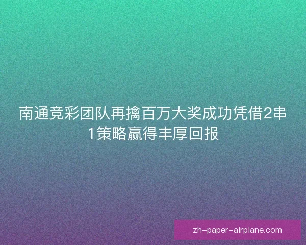 南通竞彩团队再擒百万大奖成功凭借2串1策略赢得丰厚回报